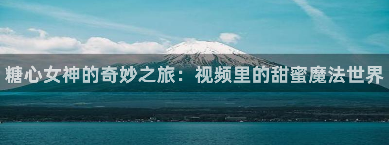 糖心vlog谁最美：糖心女神的奇妙之旅：视频里的甜蜜魔法世界